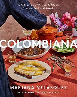 [Get] KINDLE PDF EBOOK EPUB Colombiana: A Rediscovery of Recipes and Rituals from the Soul of Colomb