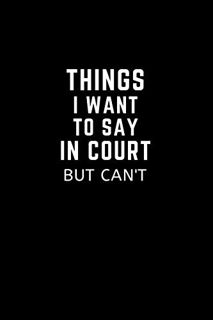 [Read] [EBOOK EPUB KINDLE PDF] THINGS I WANT TO SAY IN COURT BUT CAN'T: Humorous Office Gift Ideas f