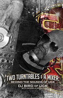 GET KINDLE PDF EBOOK EPUB Two Turntables & A Mixer: Behind the Sounds of UGK by  DJ Bird of UGK &  D