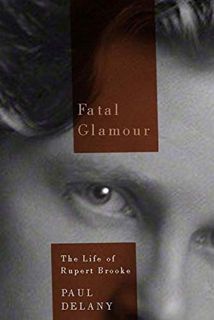 VIEW KINDLE PDF EBOOK EPUB Fatal Glamour: The Life of Rupert Brooke by  Paul Delany 🖋️