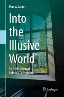 Get KINDLE PDF EBOOK EPUB Into the Illusive World: An Exploration of Animals’ Perception by  Paul A.