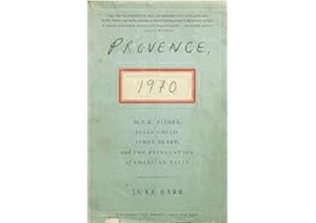 [PDF/Kindle] Provence, 1970: M.F.K. Fisher, Julia Child, James Beard, and the Reinvention of