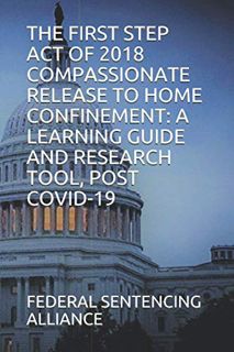 Access PDF EBOOK EPUB KINDLE THE FIRST STEP ACT OF 2018 COMPASSIONATE RELEASE TO HOME CONFINEMENT: A