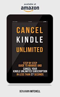 View PDF EBOOK EPUB KINDLE CANCEL KINDLE UNLIMITED: Step by Step Guide to Manage and Cancel Your Kin