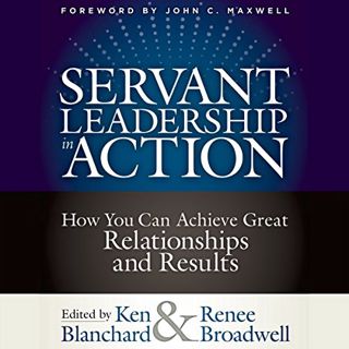 Get [EBOOK EPUB KINDLE PDF] Servant Leadership in Action: How You Can Achieve Great Relationships an