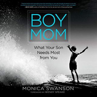 Read [EBOOK EPUB KINDLE PDF] Boy Mom: What Your Son Needs Most from You by  Monica Swanson,Wendy Spe