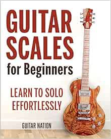 GET KINDLE PDF EBOOK EPUB Guitar Scales for Beginners: Learn to Solo Effortlessly by Guitar Nation �