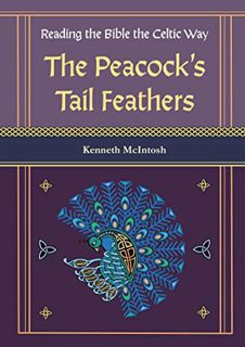 READ EPUB KINDLE PDF EBOOK Reading the Bible the Celtic Way: The Peacock’s Tail Feathers by  Kenneth