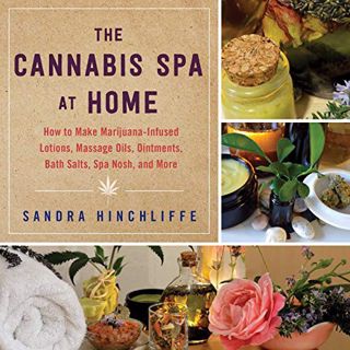 [GET] PDF EBOOK EPUB KINDLE The Cannabis Spa at Home: How to Make Marijuana-Infused Lotions, Massage