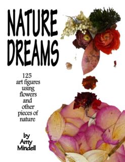 [READ] EPUB KINDLE PDF EBOOK Nature Dreams: 125 art figures using flowers and other pieces of nature