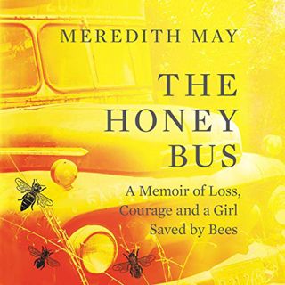 [View] EBOOK EPUB KINDLE PDF The Honey Bus: A Memoir of Loss, Courage and a Girl Saved by Bees by  M