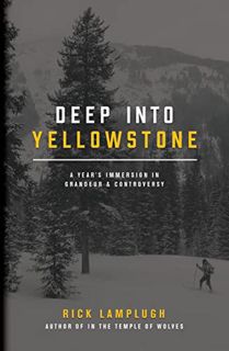 Read [KINDLE PDF EBOOK EPUB] Deep into Yellowstone: A Year's Immersion in Grandeur and Controversy b
