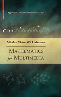 VIEW EPUB KINDLE PDF EBOOK Mathematics for Multimedia (Applied and Numerical Harmonic Analysis) by