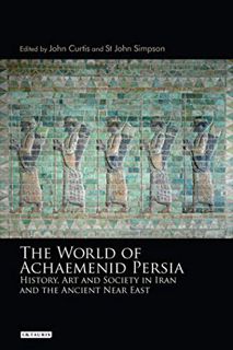 GET EPUB KINDLE PDF EBOOK The World of Achaemenid Persia: History, Art and Society in Iran and the A