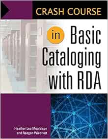 GET [EPUB KINDLE PDF EBOOK] Crash Course in Basic Cataloging with RDA by Heather Lea Moulaison,Raega