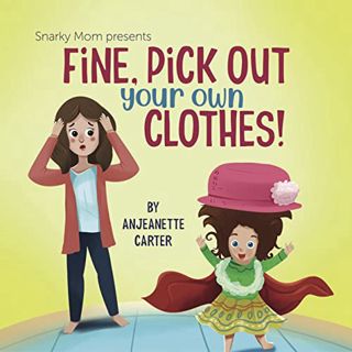 [Read] [EPUB KINDLE PDF EBOOK] Fine, Pick Out Your Own Clothes! (Snarky Mom Series) by  Anjeanette C