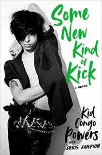 [VIEW] KINDLE PDF EBOOK EPUB Some New Kind of Kick: A Memoir by  Kid Congo Powers 📔