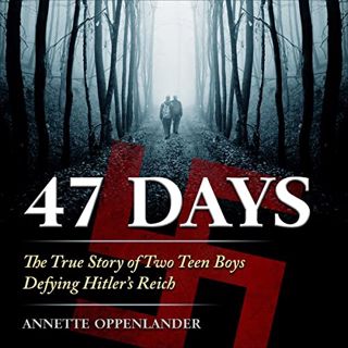 [GET] EBOOK EPUB KINDLE PDF 47 Days: The True Story of Two Teen Boys Defying Hitler's Reich by  Anne