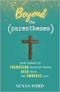[View] [EBOOK EPUB KINDLE PDF] Beyond the Parentheses: Your Journey to Transcend Religious Trauma, S