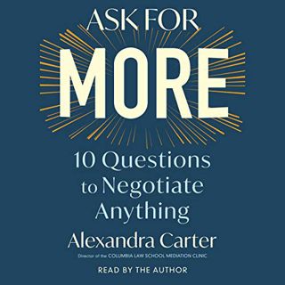 [GET] KINDLE PDF EBOOK EPUB Ask for More: 10 Questions to Negotiate Anything by  Alexandra Carter,Al