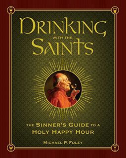 VIEW EPUB KINDLE PDF EBOOK Drinking with the Saints: The Sinner's Guide to a Holy Happy Hour by  Mic