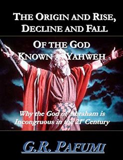 [View] KINDLE PDF EBOOK EPUB The Origin and Rise, Decline and Fall of the God Known as Yahweh: Why t