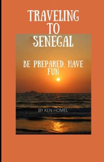 Access EBOOK EPUB KINDLE PDF Traveling to Senegal: be prepared, have fun by  Ken Homel 💝