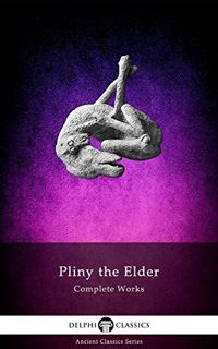 [GET] EPUB KINDLE PDF EBOOK Delphi Complete Works of Pliny the Elder (Illustrated) (Delphi Ancient C