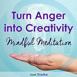 [VIEW] [KINDLE PDF EBOOK EPUB] Turn Anger into Creativity - MIndful Meditation by Joel Thielke ✏️
