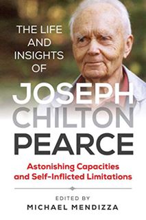 VIEW KINDLE PDF EBOOK EPUB The Life and Insights of Joseph Chilton Pearce: Astonishing Capacities an