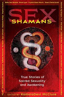 [ACCESS] KINDLE PDF EBOOK EPUB Sex Shamans: True Stories of Sacred Sexuality and Awakening by  Kamal