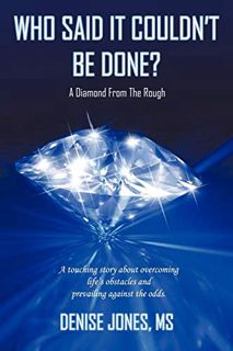 Read [PDF EBOOK EPUB KINDLE] Who Said It Couldn't Be Done?: A Diamond from the Rough by  MS Denise J