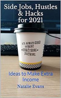 Access KINDLE PDF EBOOK EPUB Side Jobs, Hustles & Hacks for 2021: Ideas to Make Extra Income by Nata