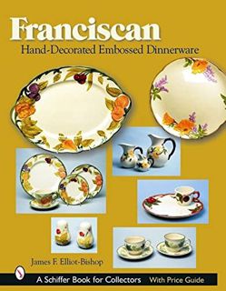 Access EPUB KINDLE PDF EBOOK Franciscan Hand-decorated Embossed Dinnerware by  James F. Elliot-Bisho