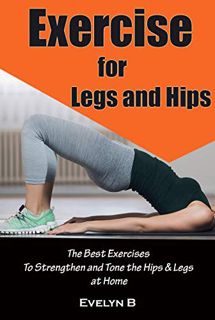 READ PDF EBOOK EPUB KINDLE Exercise for Legs and Hips: The Best Exercises To Strengthen and Tone the