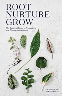 [ACCESS] KINDLE PDF EBOOK EPUB Root Nurture Grow: The Essential Guide to Propagating and Sharing Hou