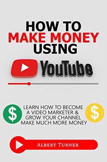 [GET] PDF EBOOK EPUB KINDLE How To Make Money Using YouTube: Learn How To Become A Video Marketer An