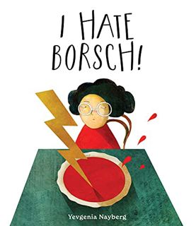 Get [KINDLE PDF EBOOK EPUB] I Hate Borsch! by  Yevgenia Nayberg 📧