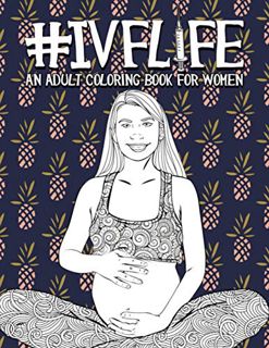 ACCESS [EBOOK EPUB KINDLE PDF] IVF Life: An Adult Coloring Book for Women: 46 Funny Pages on Fertili