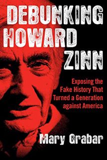 Get EBOOK EPUB KINDLE PDF Debunking Howard Zinn: Exposing the Fake History That Turned a Generation