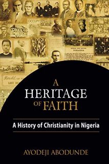 Get [EBOOK EPUB KINDLE PDF] A Heritage of Faith: A History of Christianity in Nigeria by  Ayodeji Ab