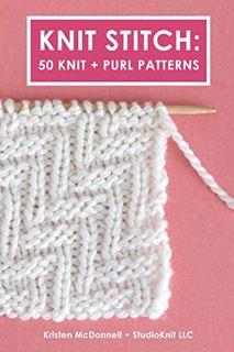 ACCESS PDF EBOOK EPUB KINDLE Knit Stitch: 50 Knit + Purl Patterns by  Kristen McDonnell 📒