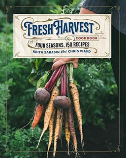 Get PDF EBOOK EPUB KINDLE The Fresh Harvest Cookbook: Four Seasons, 150 Recipes by  Keith Sarasin &