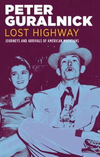 View [EPUB KINDLE PDF EBOOK] Lost Highway: Journeys and Arrivals of American Musicians by  Peter Gur