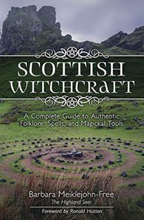 Access EBOOK EPUB KINDLE PDF Scottish Witchcraft: A Complete Guide to Authentic Folklore, Spells, an