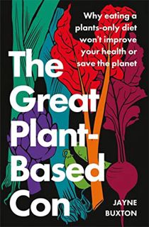View EPUB KINDLE PDF EBOOK The Great Plant-Based Con: Why eating a plants-only diet won't improve yo