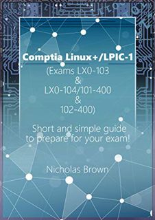 VIEW [PDF EBOOK EPUB KINDLE] Comptia Linux+/LPIC-1 (Exams LX0-103 & LX0-104/101-400 & 102-400): Shor