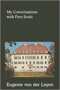 READ [EPUB KINDLE PDF EBOOK] My Conversations with Poor Souls by Eugenie von der Leyen,JASON M CHAPM