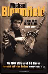 GET KINDLE PDF EBOOK EPUB Michael Bloomfield - If You Love These Blues: An Oral History by Jan Mark