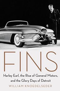 READ [EPUB KINDLE PDF EBOOK] Fins: Harley Earl, the Rise of General Motors, and the Glory Days of De